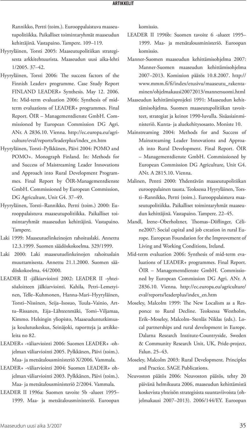Case Study Report FINLAND LEADER+ Synthesis. May 12. 2006. In: Mid-term evaluation 2006: Synthesis of midterm evaluations of LEADER+ programmes. Final Report. ÖIR Managementdienste GmbH.