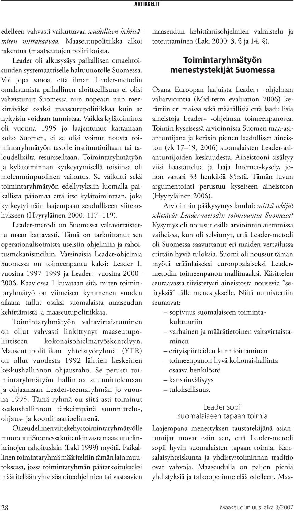 Voi jopa sanoa, että ilman Leader-metodin omaksumista paikallinen aloitteellisuus ei olisi vahvistunut Suomessa niin nopeasti niin merkittäväksi osaksi maaseutupolitiikkaa kuin se nykyisin voidaan