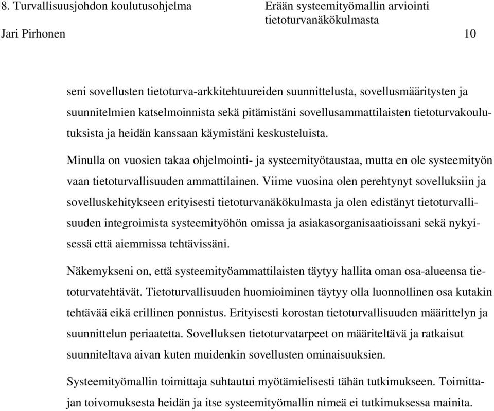 Viime vuosina olen perehtynyt sovelluksiin ja sovelluskehitykseen erityisesti ja olen edistänyt tietoturvallisuuden integroimista systeemityöhön omissa ja asiakasorganisaatioissani sekä nykyisessä