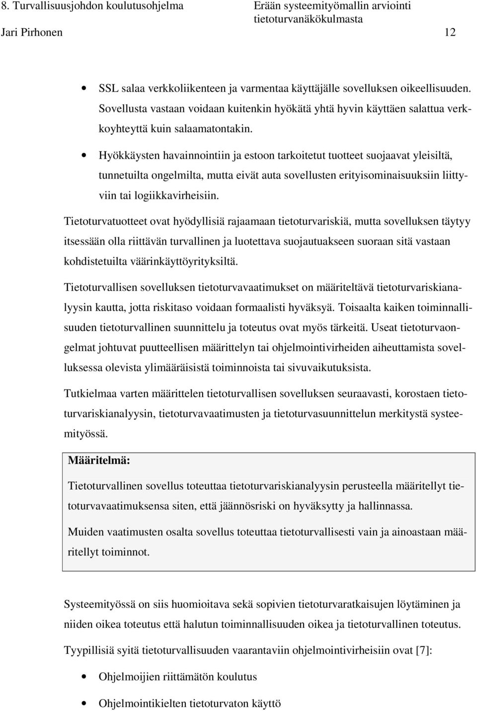 Hyökkäysten havainnointiin ja estoon tarkoitetut tuotteet suojaavat yleisiltä, tunnetuilta ongelmilta, mutta eivät auta sovellusten erityisominaisuuksiin liittyviin tai logiikkavirheisiin.