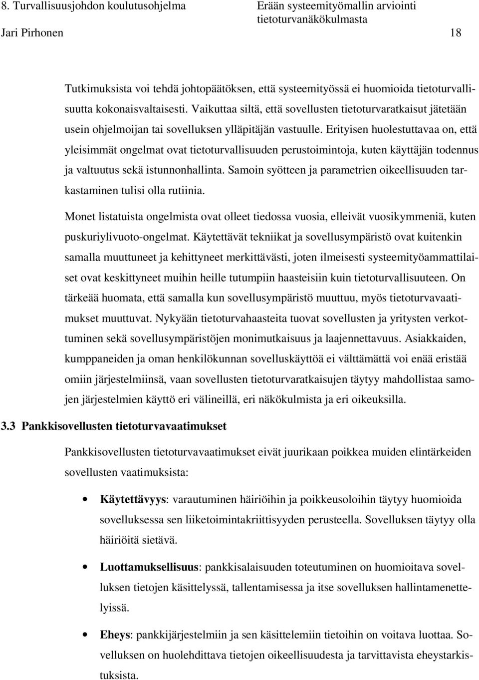 Erityisen huolestuttavaa on, että yleisimmät ongelmat ovat tietoturvallisuuden perustoimintoja, kuten käyttäjän todennus ja valtuutus sekä istunnonhallinta.