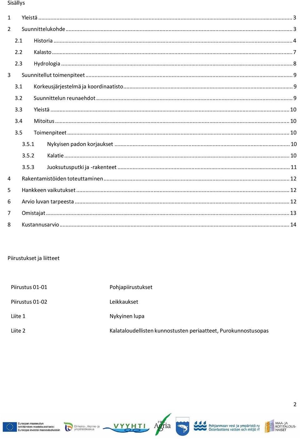 .. 10 3.5.2 Kalatie... 10 3.5.3 Juoksutusputki ja -rakenteet... 11 4 Rakentamistöiden toteuttaminen... 12 5 Hankkeen vaikutukset... 12 6 Arvio luvan tarpeesta.