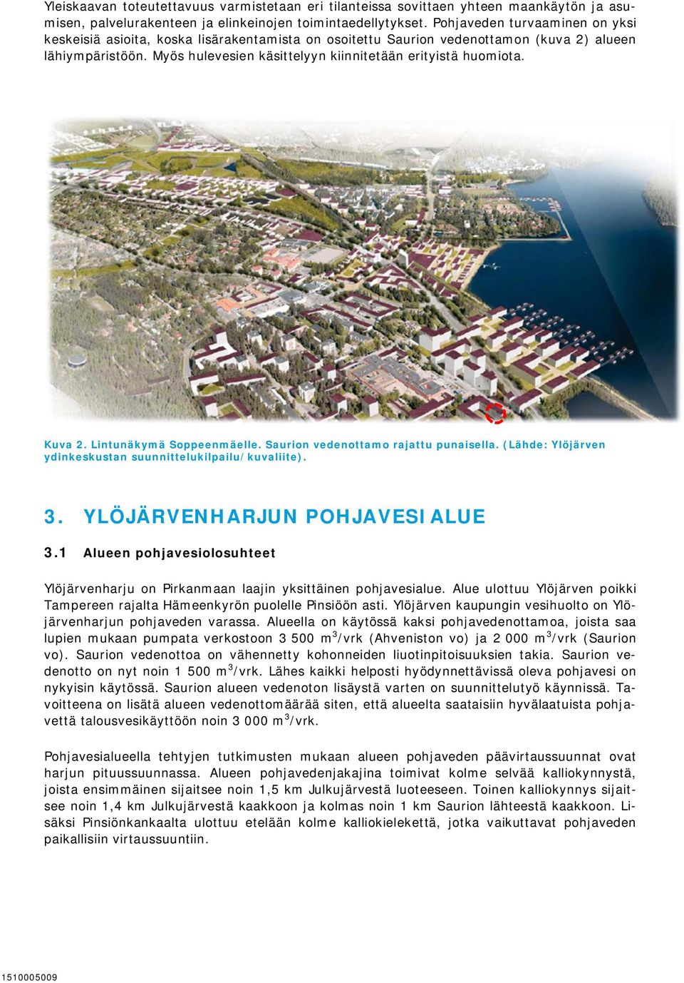 Kuva 2. Lintunäkymä Soppeenmäelle. Saurion vedenottamo rajattu punaisella. (Lähde: Ylöjärven ydinkeskustan suunnittelukilpailu/kuvaliite). 3. YLÖJÄRVENHARJUN POHJAVESIALUE 3.