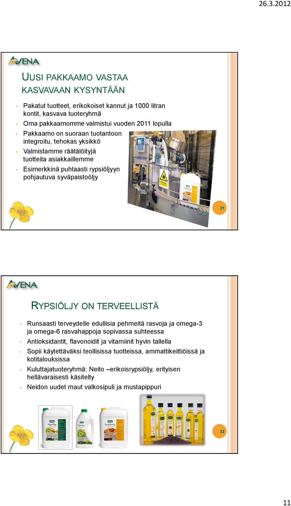 TERVEELLISTÄ Runsaasti terveydelle edullisia pehmeitä rasvoja ja omega-3 ja omega-6 rasvahappoja sopivassa suhteessa Antioksidantit, flavonoidit ja vitamiinit hyvin tallella Sopii