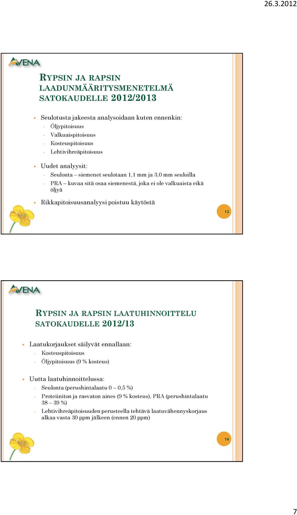 JA RAPSIN LAATUHINNOITTELU SATOKAUDELLE 2012/13 Laatukorjaukset säilyvät ennallaan: - Kosteuspitoisuus - Öljypitoisuus (9 % kosteus) Uutta laatuhinnoittelussa: - Seulonta (perushintalaatu 0