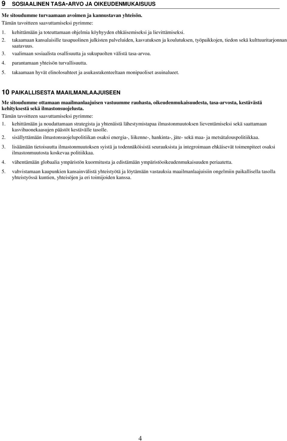 vaalimaan sosiaalista osallisuutta ja sukupuolten välistä tasa-arvoa. 4. parantamaan yhteisön turvallisuutta. 5. takaamaan hyvät elinolosuhteet ja asukasrakenteeltaan monipuoliset asuinalueet.