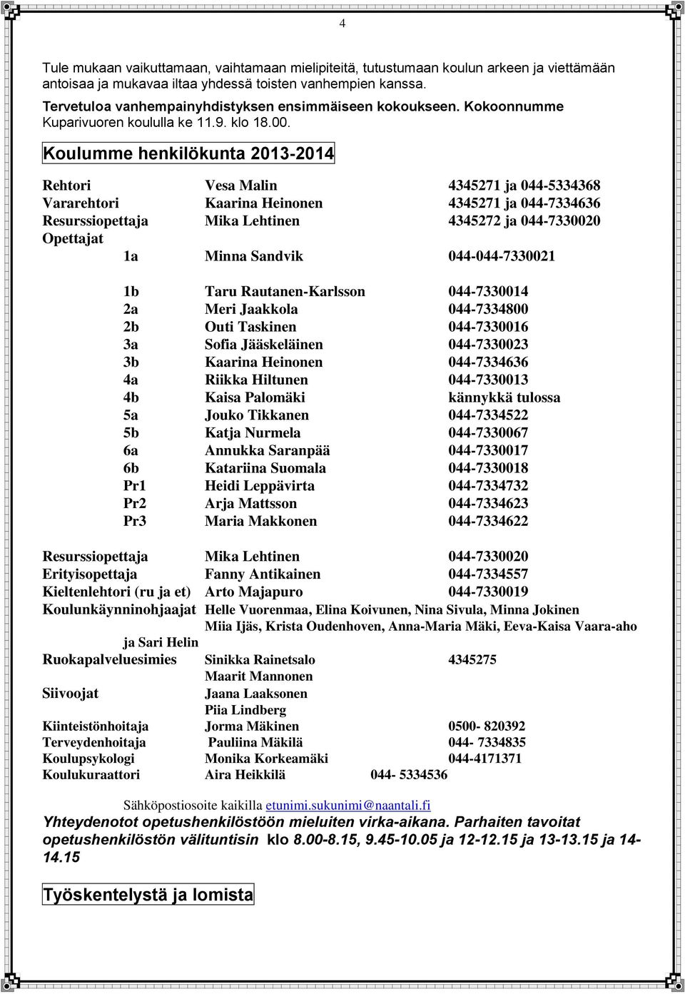 Koulumme henkilökunta 2013-2014 Rehtori Vesa Malin 4345271 ja 044-5334368 Vararehtori Kaarina Heinonen 4345271 ja 044-7334636 Resurssiopettaja Mika Lehtinen 4345272 ja 044-7330020 Opettajat 1a Minna