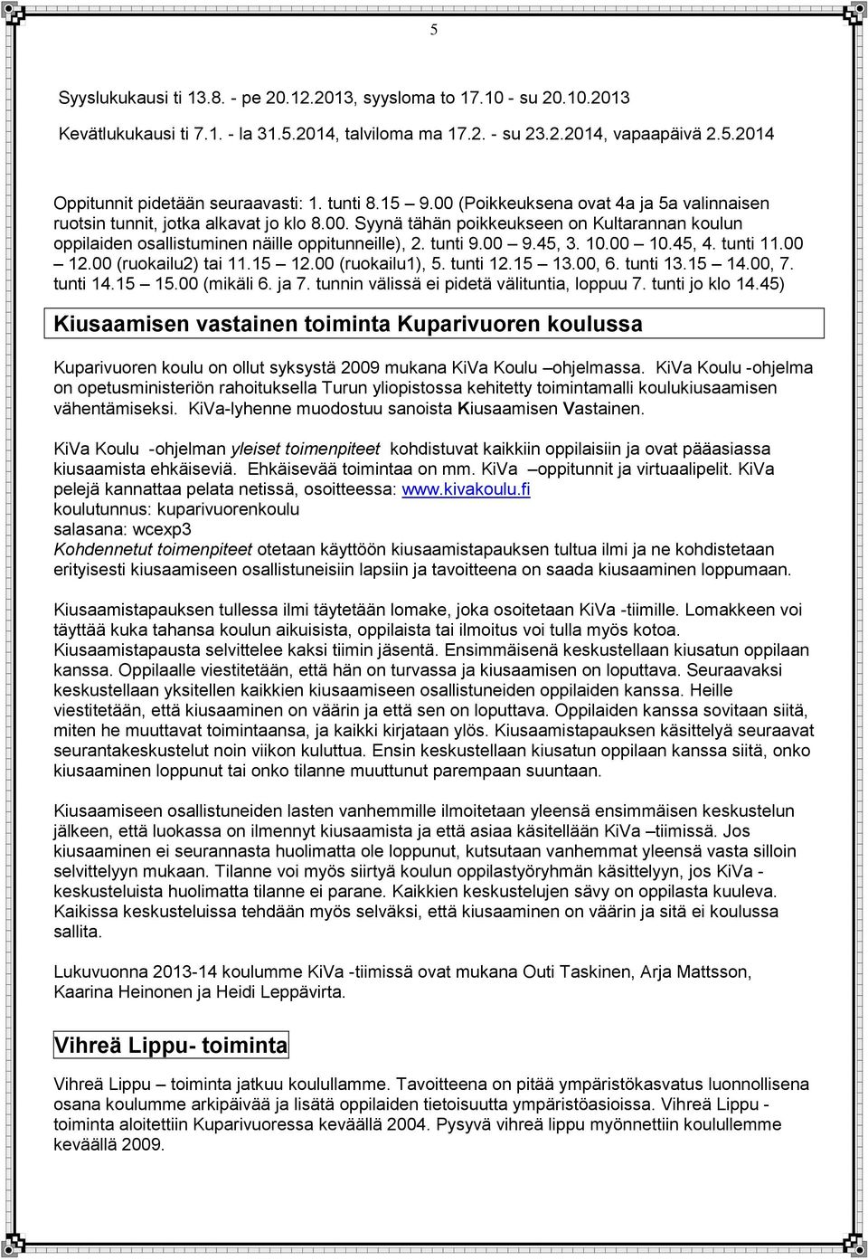 tunti 9.00 9.45, 3. 10.00 10.45, 4. tunti 11.00 12.00 (ruokailu2) tai 11.15 12.00 (ruokailu1), 5. tunti 12.15 13.00, 6. tunti 13.15 14.00, 7. tunti 14.15 15.00 (mikäli 6. ja 7.
