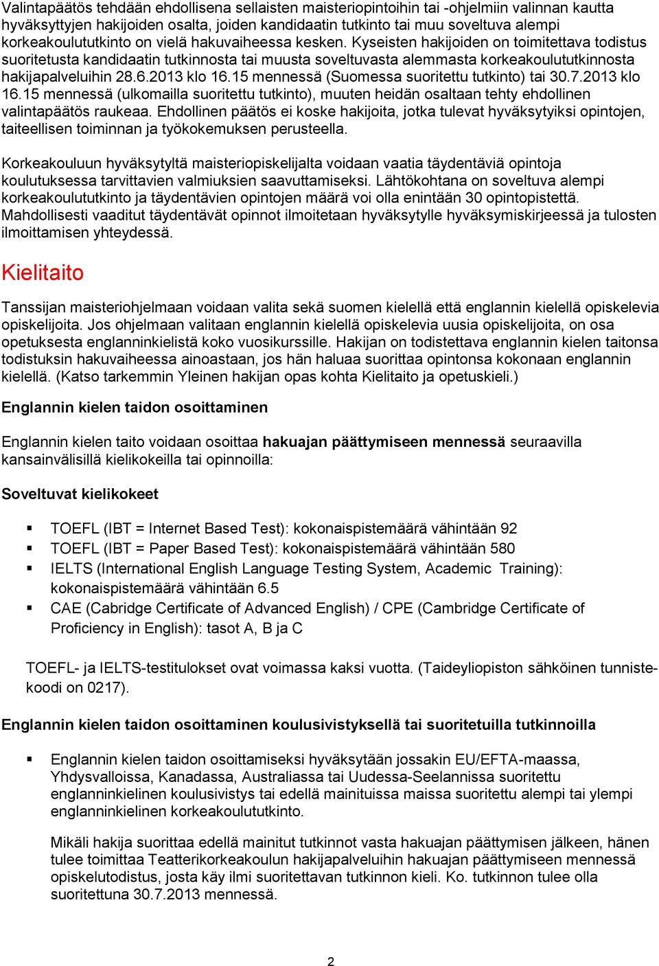 Kyseisten hakijoiden on toimitettava todistus suoritetusta kandidaatin tutkinnosta tai muusta soveltuvasta alemmasta korkeakoulututkinnosta hakijapalveluihin 28.6.2013 klo 16.