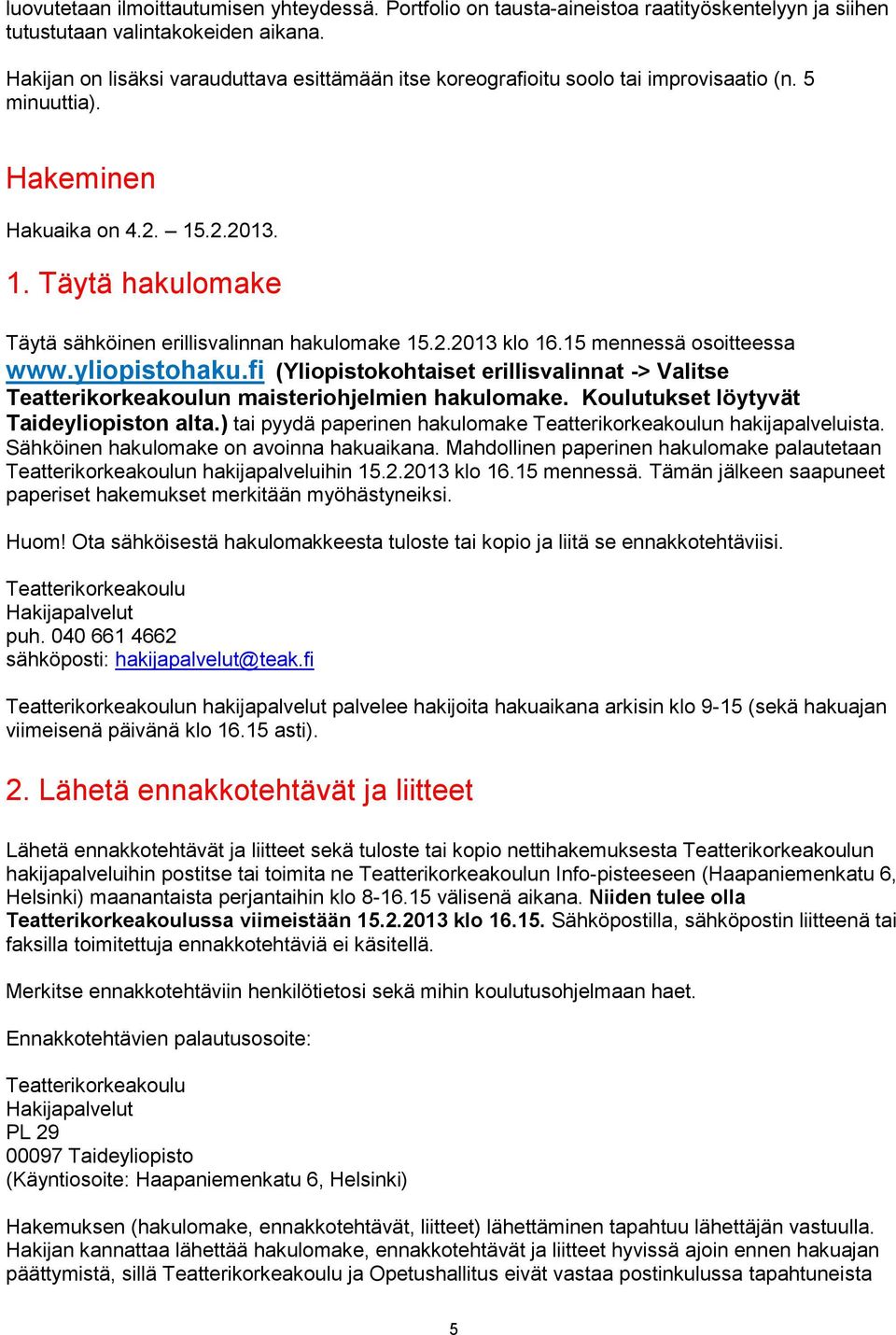 2.2013 klo 16.15 mennessä osoitteessa www.yliopistohaku.fi (Yliopistokohtaiset erillisvalinnat -> Valitse Teatterikorkeakoulun maisteriohjelmien hakulomake. Koulutukset löytyvät Taideyliopiston alta.