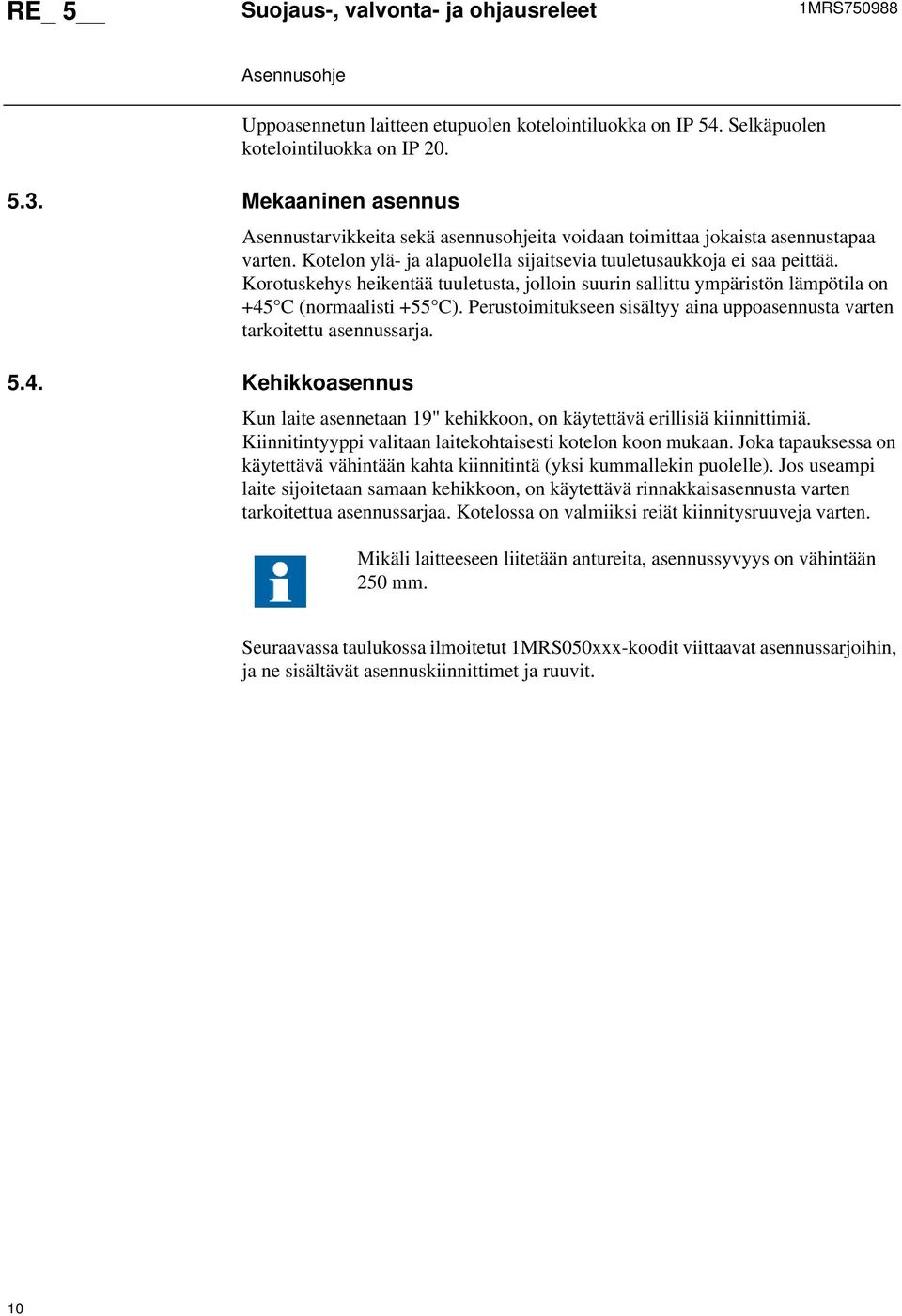 Korotuskehys heikentää tuuletusta, jolloin suurin sallittu ympäristön lämpötila on +45 C (normaalisti +55 C). Perustoimitukseen sisältyy aina uppoasennusta varten tarkoitettu asennussarja.