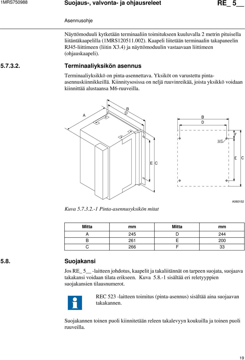 Terminaaliyksikön asennus Terminaaliyksikkö on pinta-asennettava. Yksiköt on varustettu pintaasennuskiinnikkeillä.