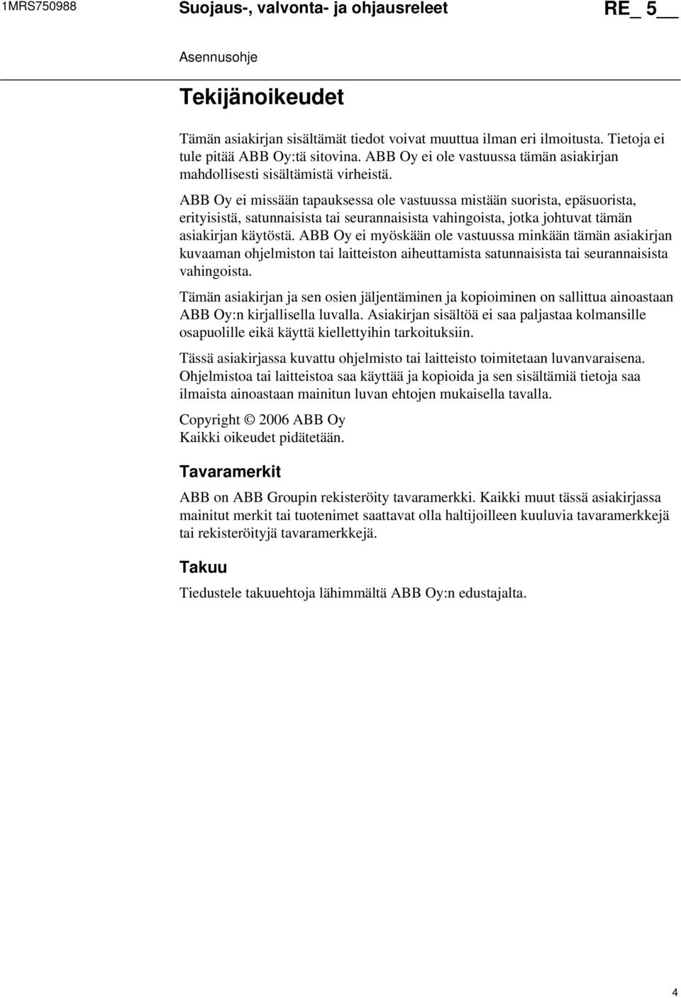 ABB Oy ei missään tapauksessa ole vastuussa mistään suorista, epäsuorista, erityisistä, satunnaisista tai seurannaisista vahingoista, jotka johtuvat tämän asiakirjan käytöstä.