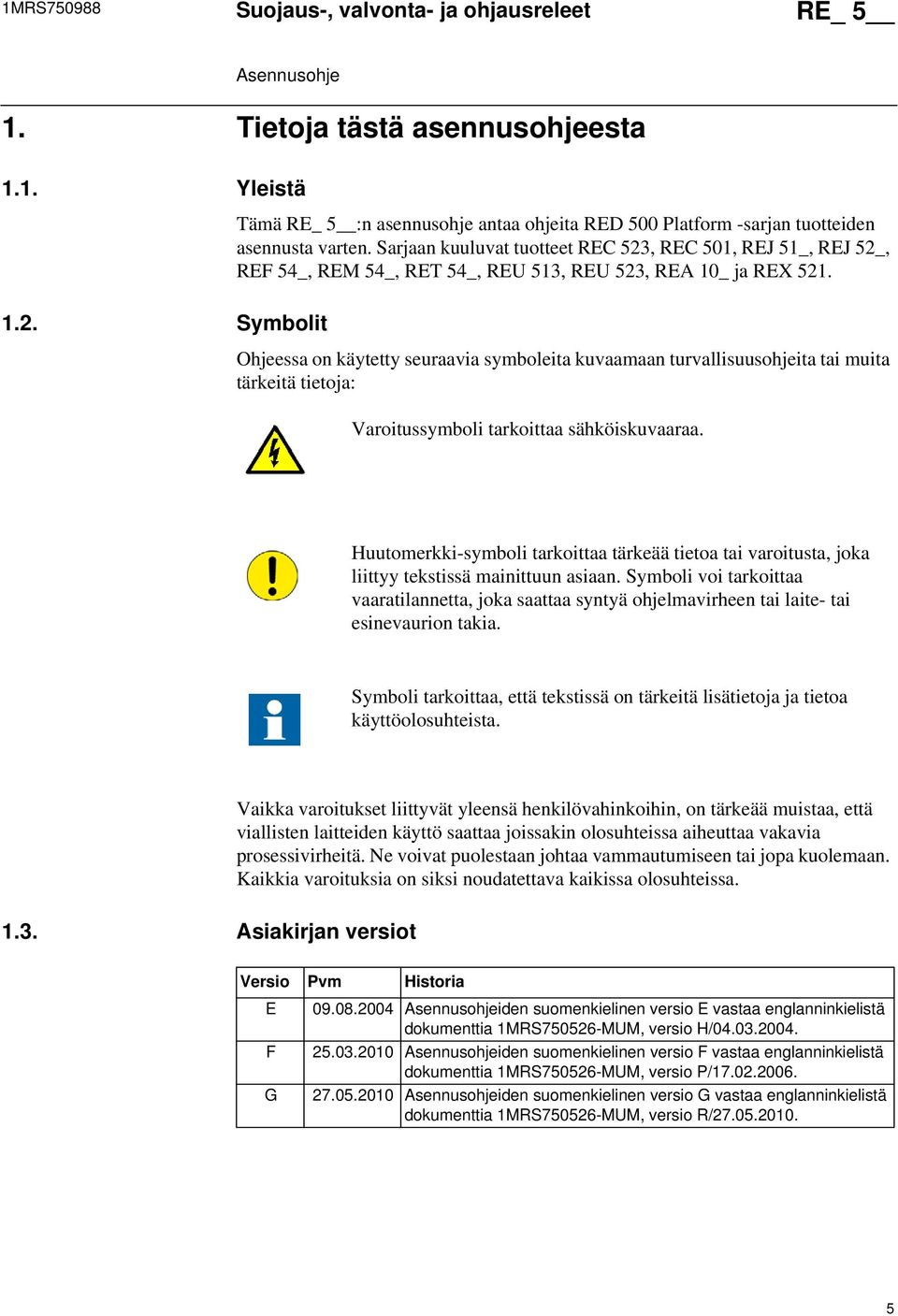 Huutomerkki-symboli tarkoittaa tärkeää tietoa tai varoitusta, joka liittyy tekstissä mainittuun asiaan.