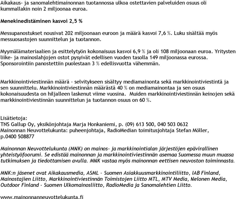 Myymälämateriaalien ja esittelytyön kokonaisuus kasvoi 6,9 % ja oli 108 miljoonaan euroa. Yritysten liike- ja mainoslahjojen ostot pysyivät edellisen vuoden tasolla 149 miljoonassa eurossa.