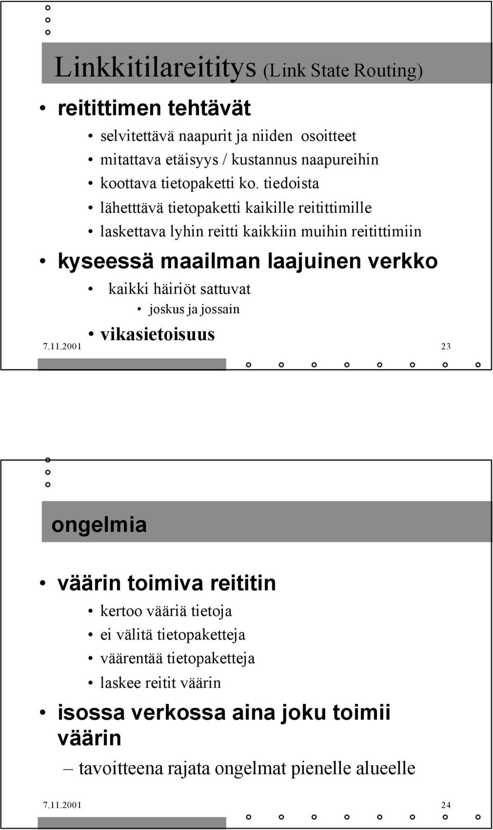 tiedoista lähetttävä tietopaketti kaikille reitittimille laskettava lyhin reitti kaikkiin muihin reitittimiin kyseessä maailman laajuinen verkko kaikki