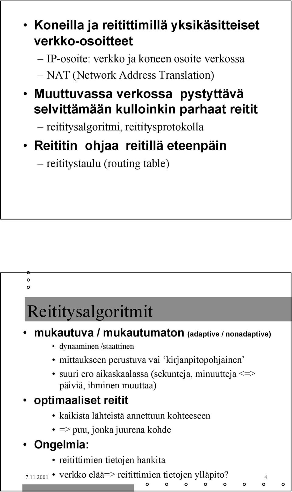 mukautumaton (adaptive / nonadaptive) dynaaminen /staattinen mittaukseen perustuva vai kirjanpitopohjainen suuri ero aikaskaalassa (sekunteja, minuutteja <=> päiviä, ihminen