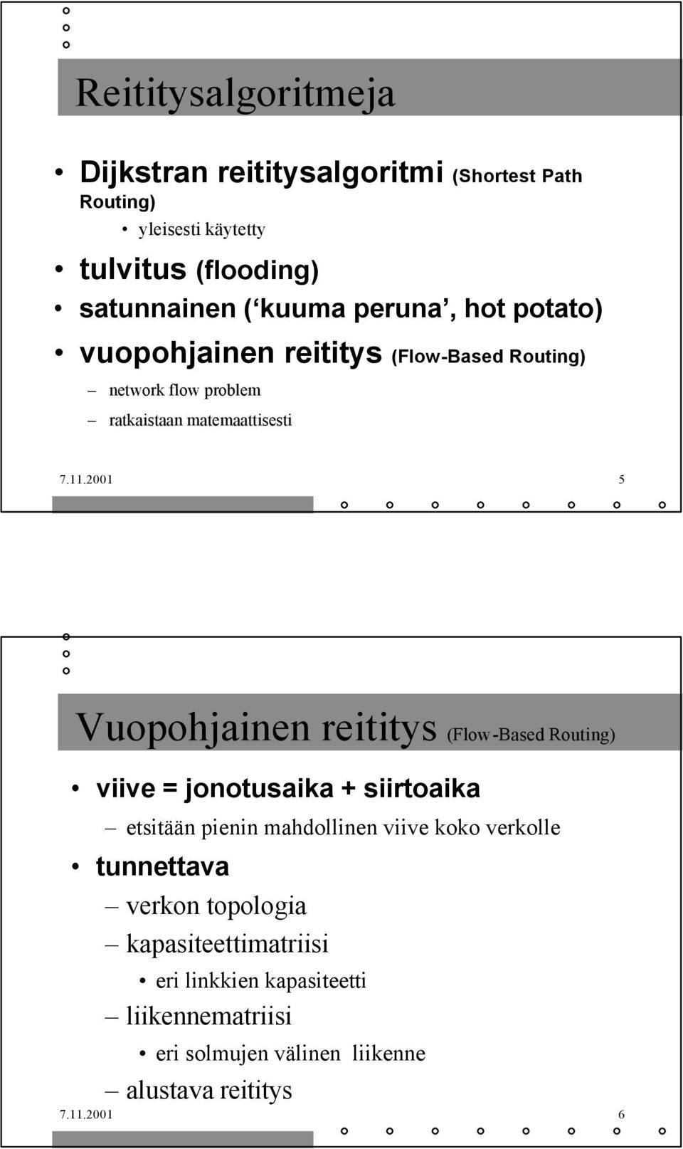 2001 5 Vuopohjainen reititys (Flow-Based Routing) viive = jonotusaika + siirtoaika etsitään pienin mahdollinen viive koko verkolle