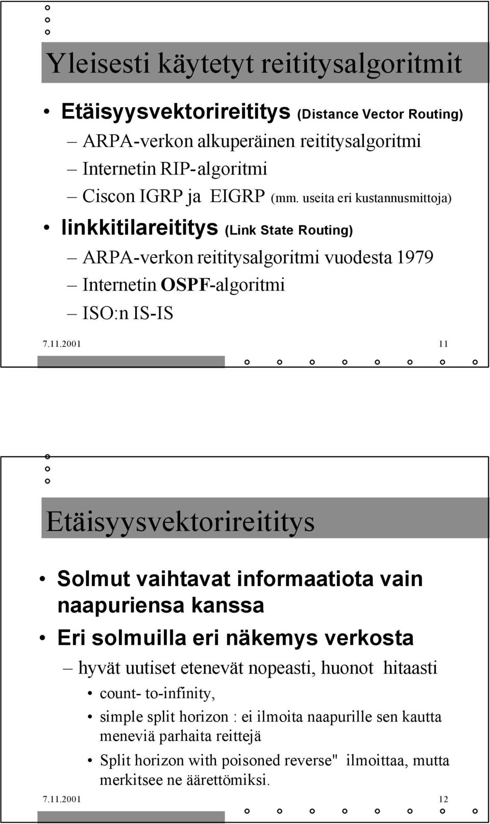 2001 11 Etäisyysvektorireititys Solmut vaihtavat informaatiota vain naapuriensa kanssa Eri solmuilla eri näkemys verkosta hyvät uutiset etenevät nopeasti, huonot hitaasti