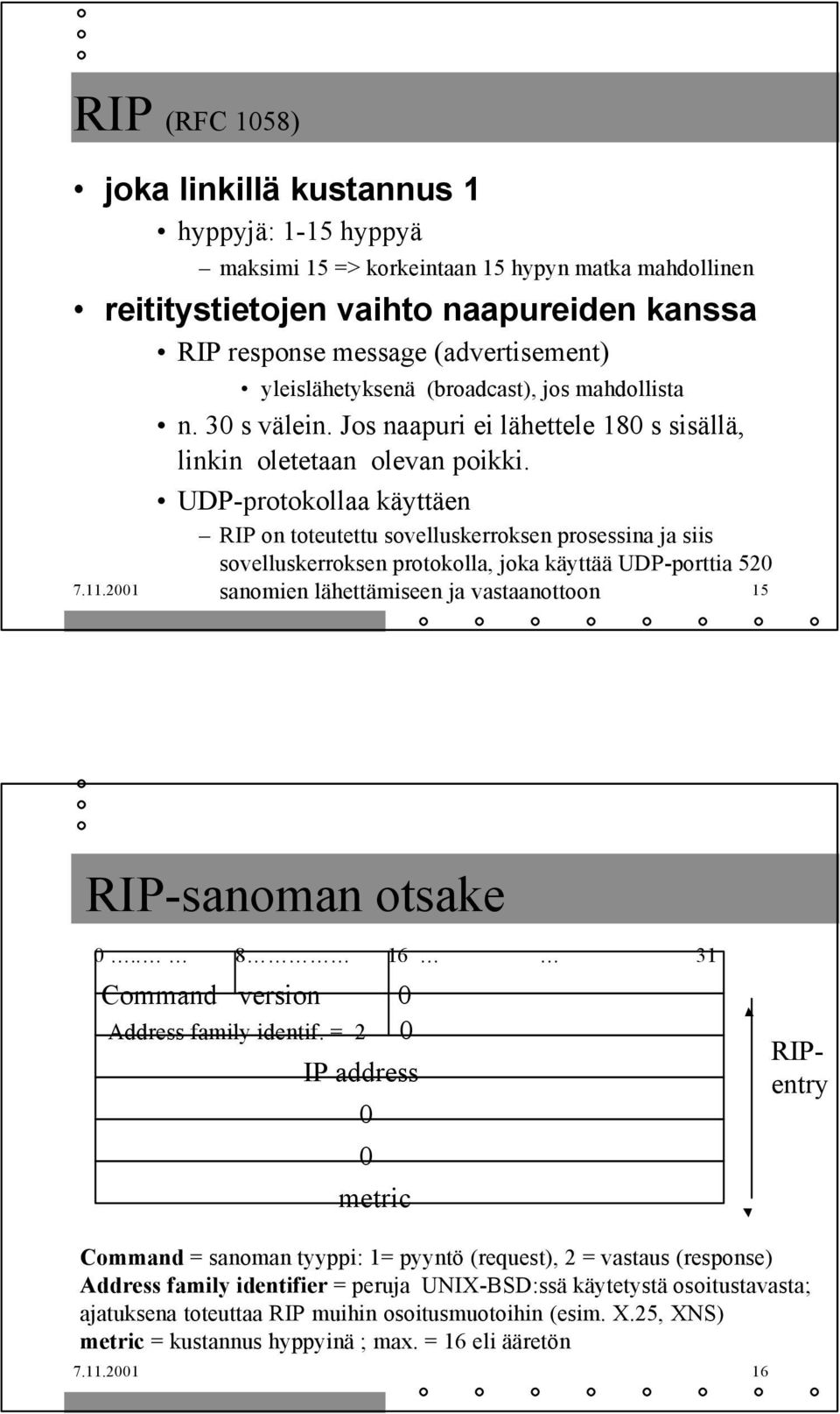 UDP-protokollaa käyttäen RIP on toteutettu sovelluskerroksen prosessina ja siis sovelluskerroksen protokolla, joka käyttää UDP-porttia 520 sanomien lähettämiseen ja vastaanottoon 7.11.