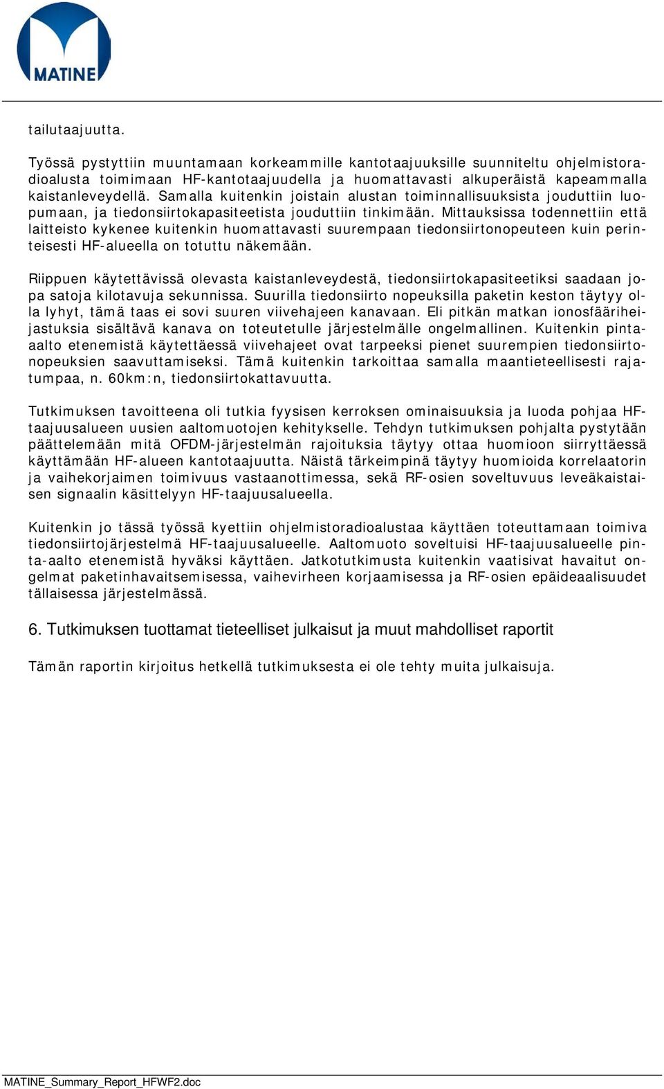 Mittauksissa todennettiin että laitteisto kykenee kuitenkin huomattavasti suurempaan tiedonsiirtonopeuteen kuin perinteisesti HF-alueella on totuttu näkemään.