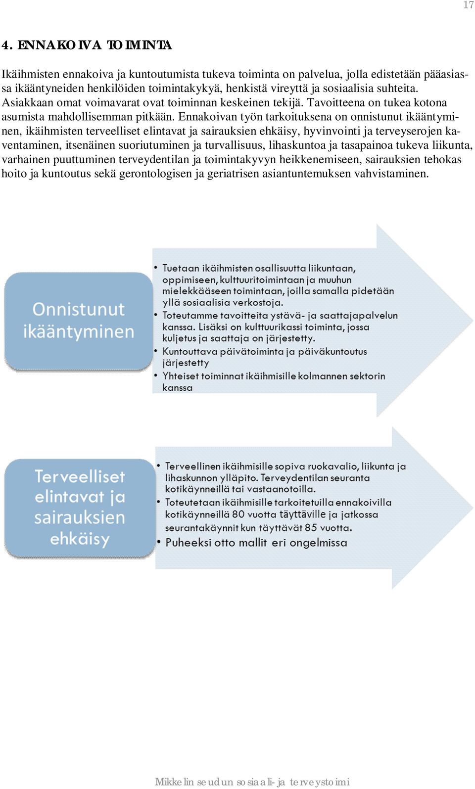 Ennakoivan työn tarkoituksena on onnistunut ikääntyminen, ikäihmisten terveelliset elintavat ja sairauksien ehkäisy, hyvinvointi ja terveyserojen kaventaminen, itsenäinen suoriutuminen