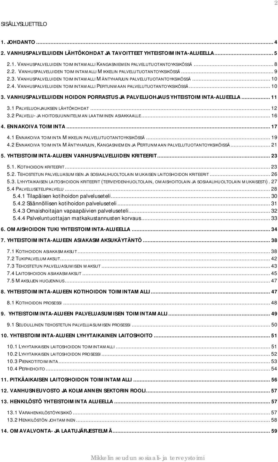 VANHUSPALVELUIDEN HOIDON PORRASTUS JA PALVELUOHJAUS YHTEISTOIMINTA-ALUEELLA... 11 3.1 PALVELUOHJAUKSEN LÄHTÖKOHDAT... 12 3.2 PALVELU- JA HOITOSUUNNITELMAN LAATIMINEN ASIAKKAALLE... 16 4.