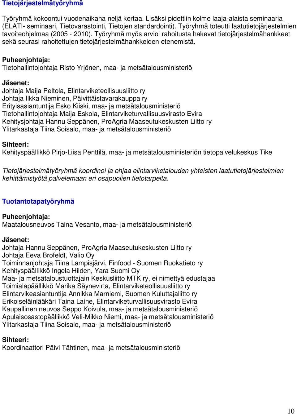 Työryhmä myös arvioi rahoitusta hakevat tietojärjestelmähankkeet sekä seurasi rahoitettujen tietojärjestelmähankkeiden etenemistä.