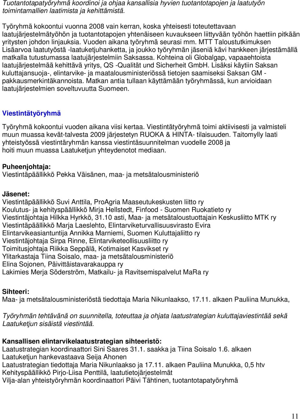 linjauksia. Vuoden aikana työryhmä seurasi mm.