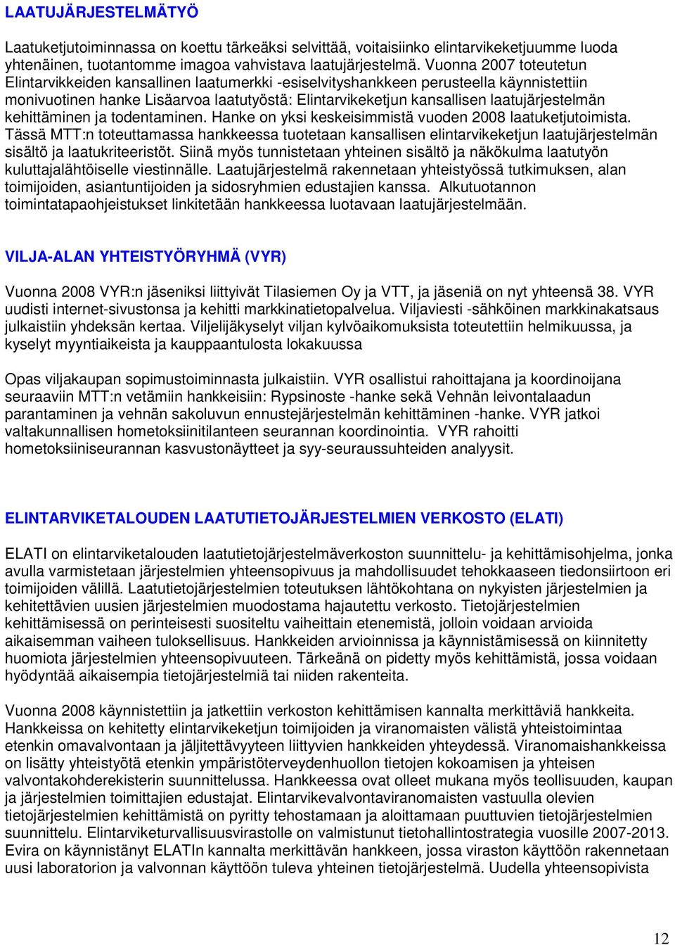 laatujärjestelmän kehittäminen ja todentaminen. Hanke on yksi keskeisimmistä vuoden 2008 laatuketjutoimista.