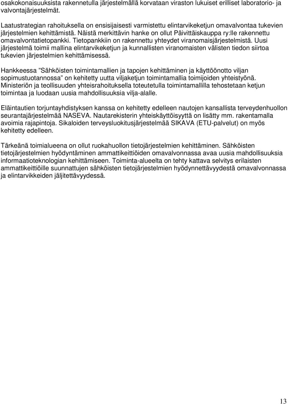 Näistä merkittävin hanke on ollut Päivittäiskauppa ry:lle rakennettu omavalvontatietopankki. Tietopankkiin on rakennettu yhteydet viranomaisjärjestelmistä.