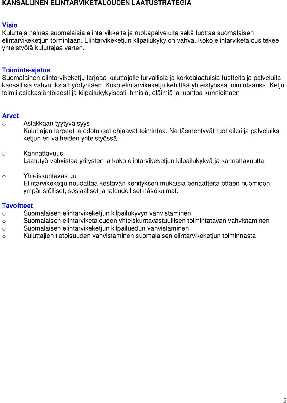 Toiminta-ajatus Suomalainen elintarvikeketju tarjoaa kuluttajalle turvallisia ja korkealaatuisia tuotteita ja palveluita kansallisia vahvuuksia hyödyntäen.