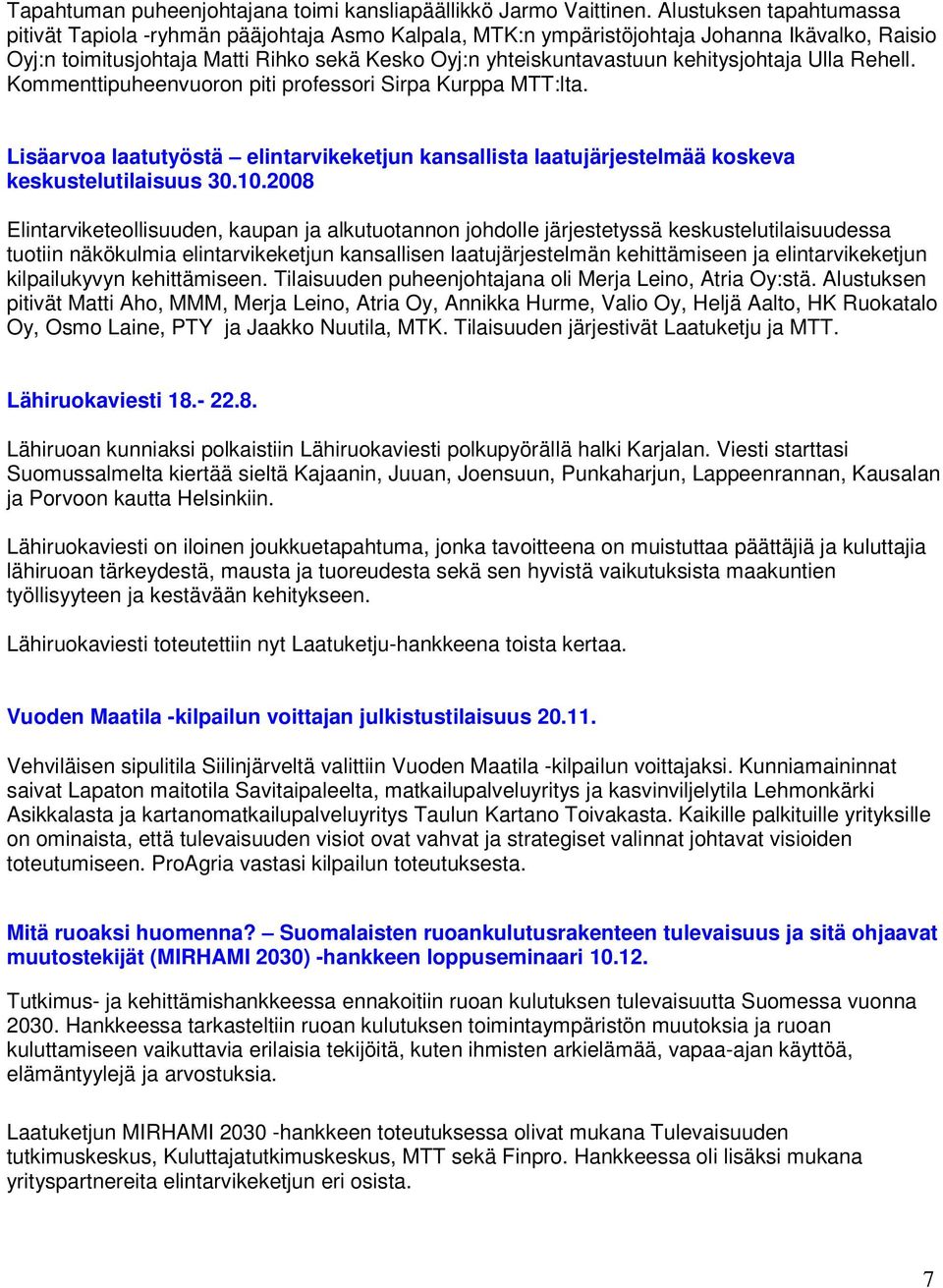 kehitysjohtaja Ulla Rehell. Kommenttipuheenvuoron piti professori Sirpa Kurppa MTT:lta. Lisäarvoa laatutyöstä elintarvikeketjun kansallista laatujärjestelmää koskeva keskustelutilaisuus 30.10.