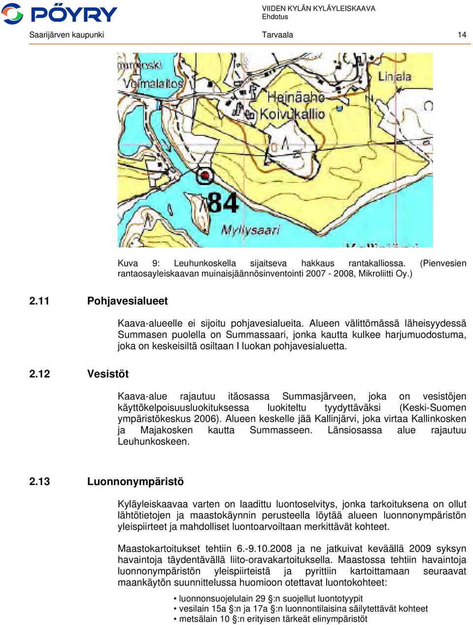 Alueen välittömässä läheisyydessä Summasen puolella on Summassaari, jonka kautta kulkee harjumuodostuma, joka on keskeisiltä osiltaan I luokan pohjavesialuetta. 2.
