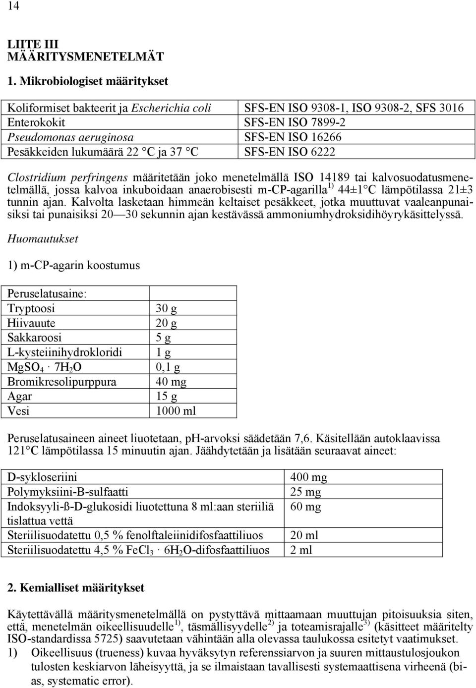 lukumäärä 22 C ja 37 C SFS-EN ISO 6222 Clostridium perfringens määritetään joko menetelmällä ISO 14189 tai kalvosuodatusmenetelmällä, jossa kalvoa inkuboidaan anaerobisesti m-cp-agarilla 1) 44±1 C