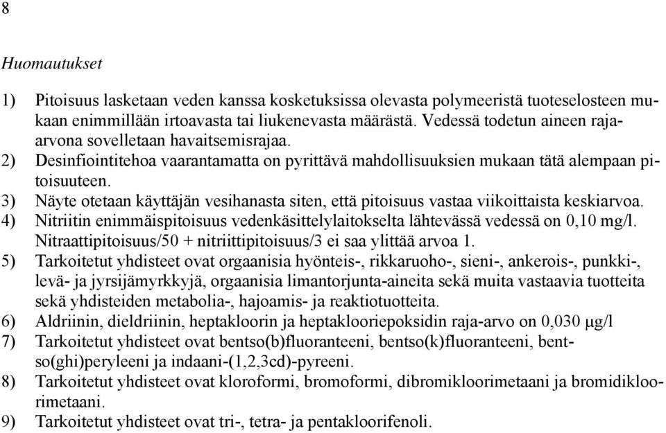 3) Näyte otetaan käyttäjän vesihanasta siten, että pitoisuus vastaa viikoittaista keskiarvoa. 4) Nitriitin enimmäispitoisuus vedenkäsittelylaitokselta lähtevässä vedessä on 0,10 mg/l.