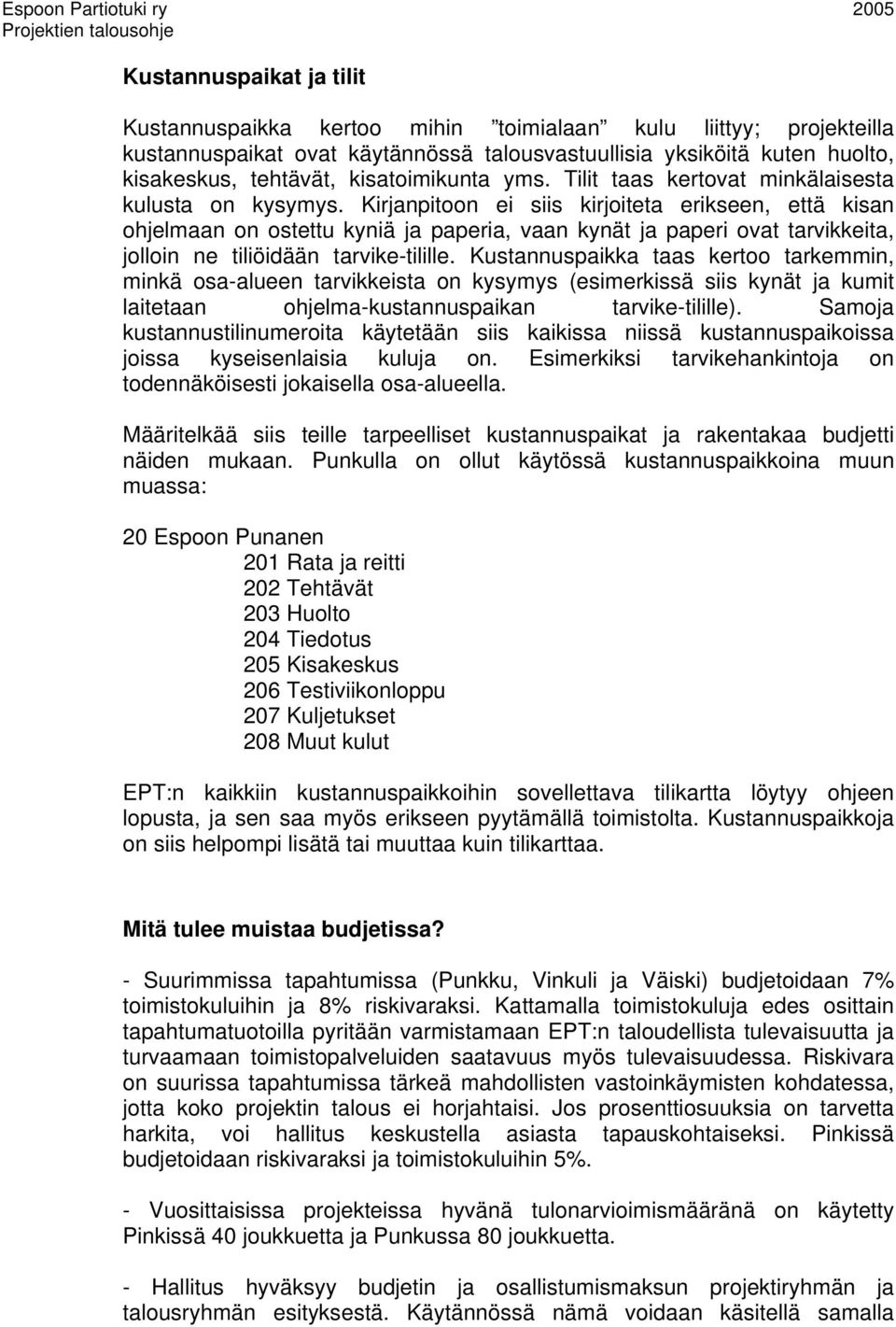 Kirjanpitoon ei siis kirjoiteta erikseen, että kisan ohjelmaan on ostettu kyniä ja paperia, vaan kynät ja paperi ovat tarvikkeita, jolloin ne tiliöidään tarvike-tilille.