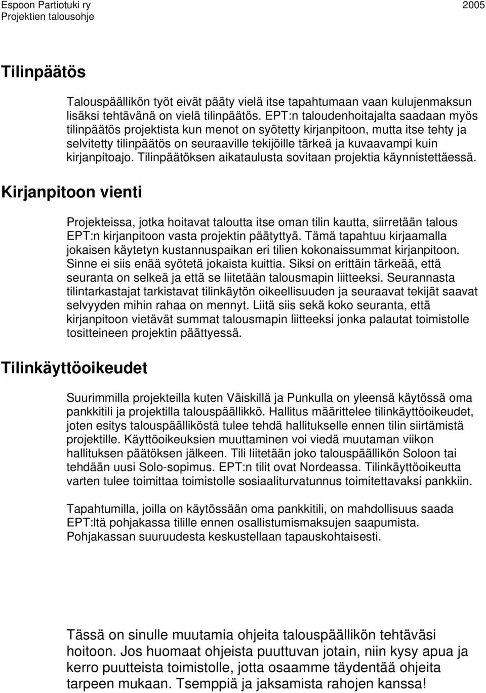 kirjanpitoajo. Tilinpäätöksen aikataulusta sovitaan projektia käynnistettäessä.