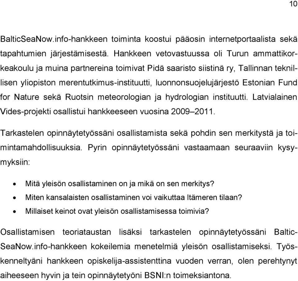 Estonian Fund for Nature sekä Ruotsin meteorologian ja hydrologian instituutti. Latvialainen Vides-projekti osallistui hankkeeseen vuosina 2009 2011.