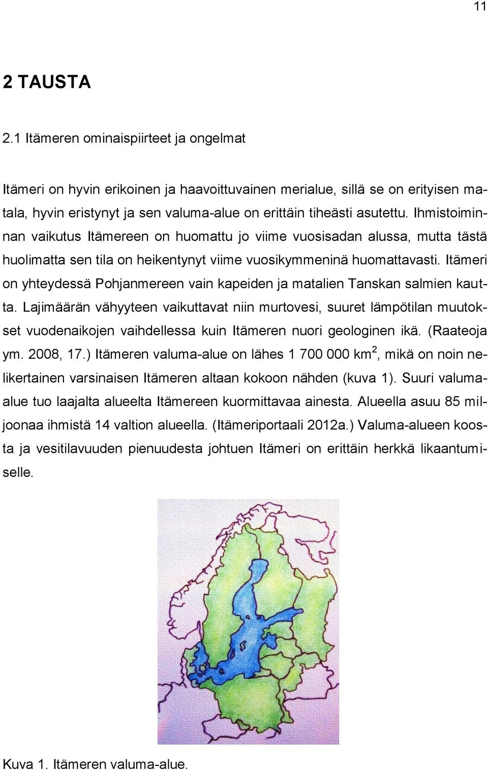 Ihmistoiminnan vaikutus Itämereen on huomattu jo viime vuosisadan alussa, mutta tästä huolimatta sen tila on heikentynyt viime vuosikymmeninä huomattavasti.