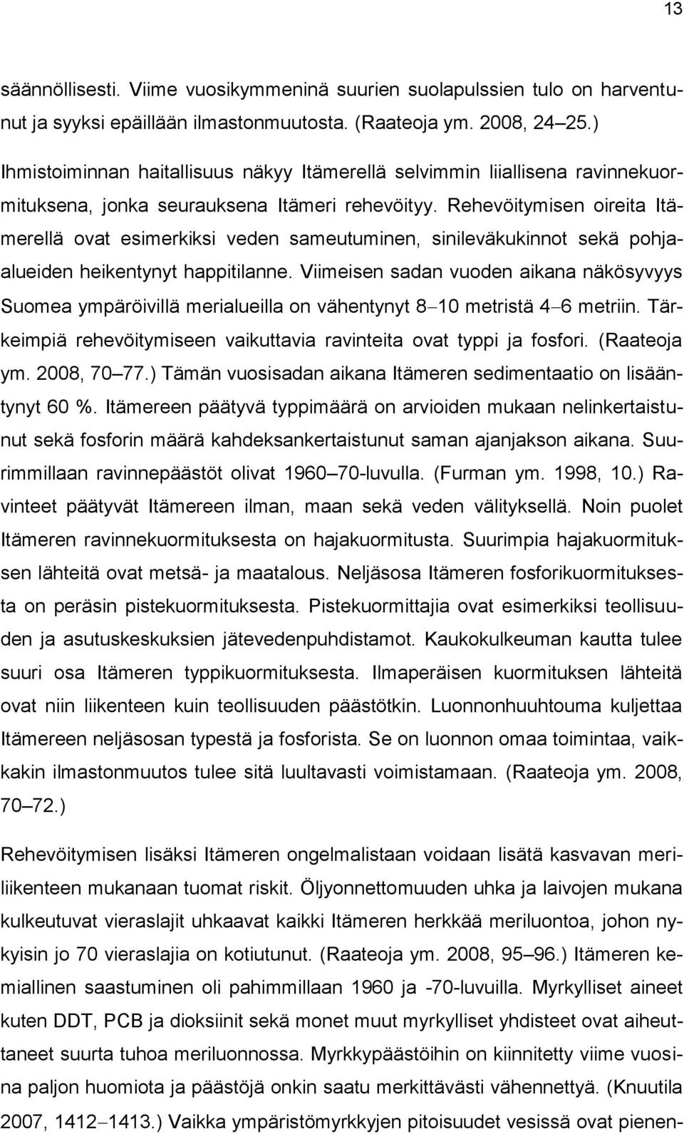 Rehevöitymisen oireita Itämerellä ovat esimerkiksi veden sameutuminen, sinileväkukinnot sekä pohjaalueiden heikentynyt happitilanne.