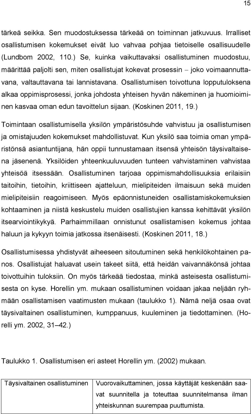 Osallistumisen toivottuna lopputuloksena alkaa oppimisprosessi, jonka johdosta yhteisen hyvän näkeminen ja huomioiminen kasvaa oman edun tavoittelun sijaan. (Koskinen 2011, 19.