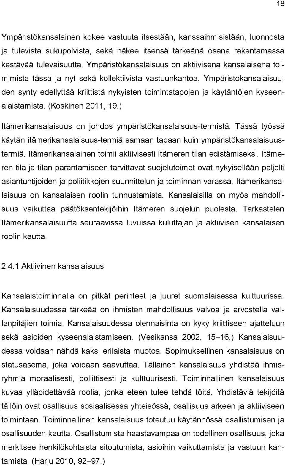 Ympäristökansalaisuuden synty edellyttää kriittistä nykyisten toimintatapojen ja käytäntöjen kyseenalaistamista. (Koskinen 2011, 19.) Itämerikansalaisuus on johdos ympäristökansalaisuus-termistä.