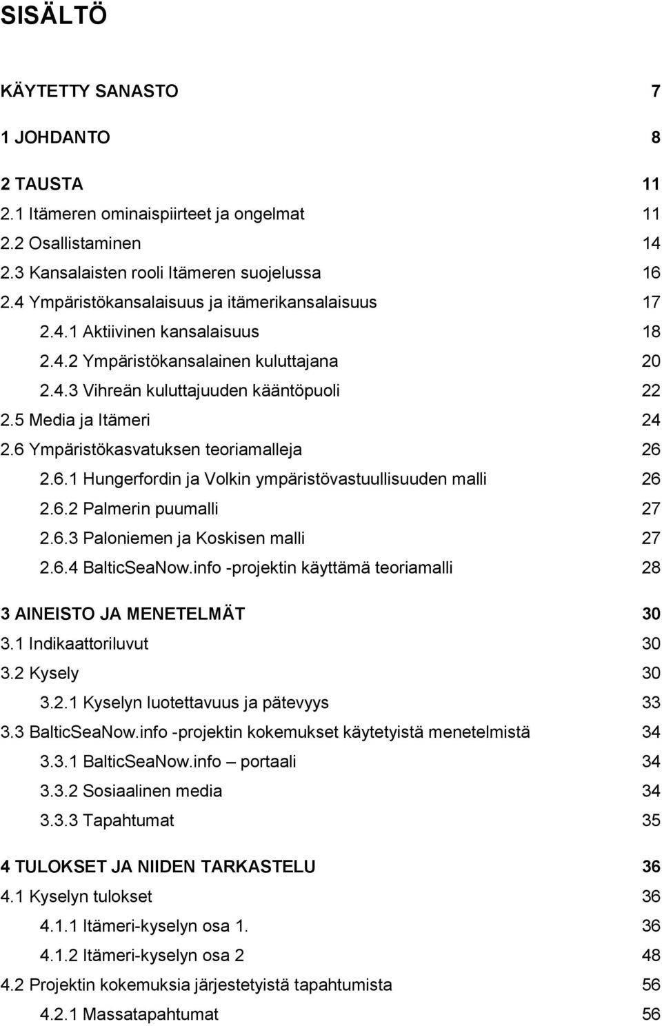 6 Ympäristökasvatuksen teoriamalleja 26 2.6.1 Hungerfordin ja Volkin ympäristövastuullisuuden malli 26 2.6.2 Palmerin puumalli 27 2.6.3 Paloniemen ja Koskisen malli 27 2.6.4 BalticSeaNow.