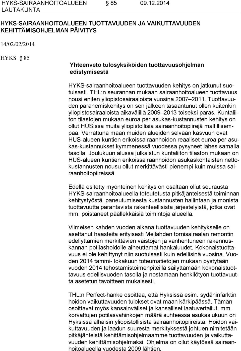 tuottavuuden kehitys on jatkunut suotuisasti. THL:n seurannan mukaan sairaanhoitoalueen tuottavuus nousi eniten yliopistosairaaloista vuosina 2007 2011.