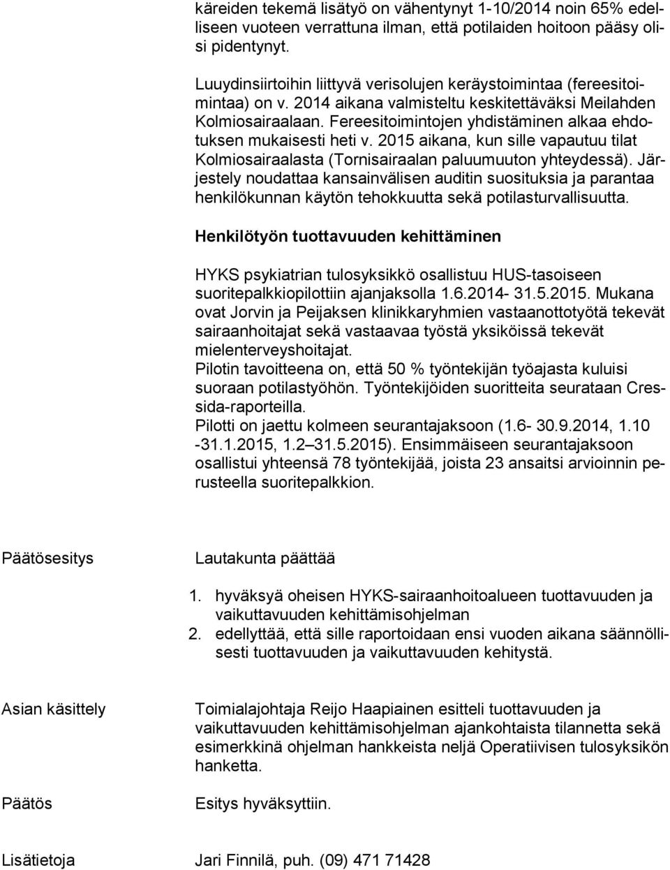 Fereesitoimintojen yhdistäminen alkaa ehdotuksen mukaisesti heti v. 2015 aikana, kun sille vapautuu tilat Kolmiosairaalasta (Tornisairaalan paluumuuton yhteydessä).
