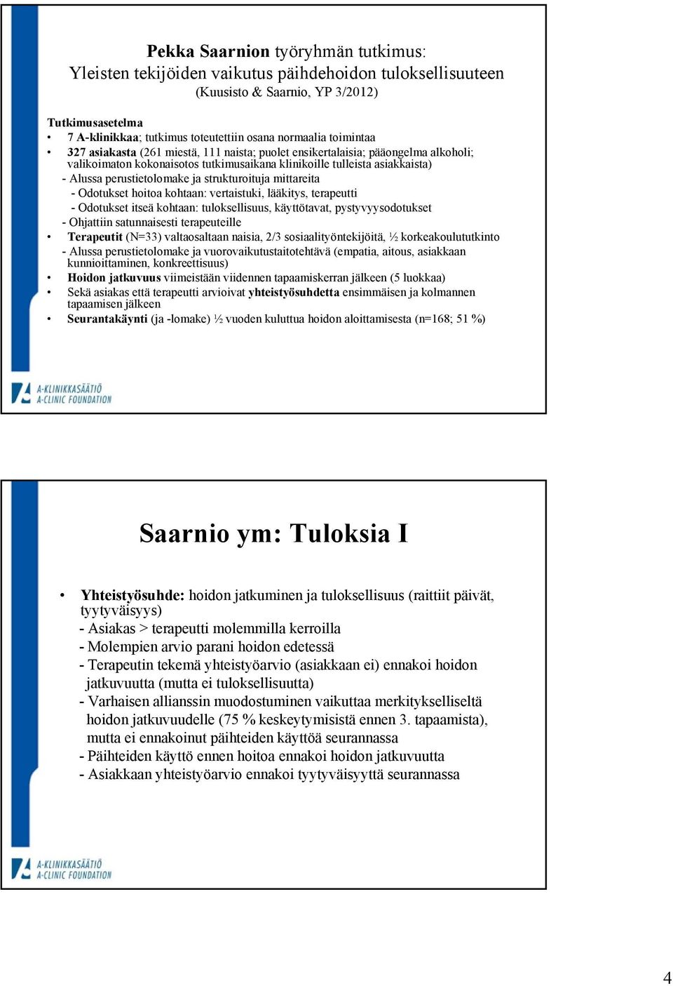 strukturoituja mittareita - Odotukset hoitoa kohtaan: vertaistuki, lääkitys, terapeutti - Odotukset itseä kohtaan: tuloksellisuus, käyttötavat, pystyvyysodotukset - Ohjattiin satunnaisesti