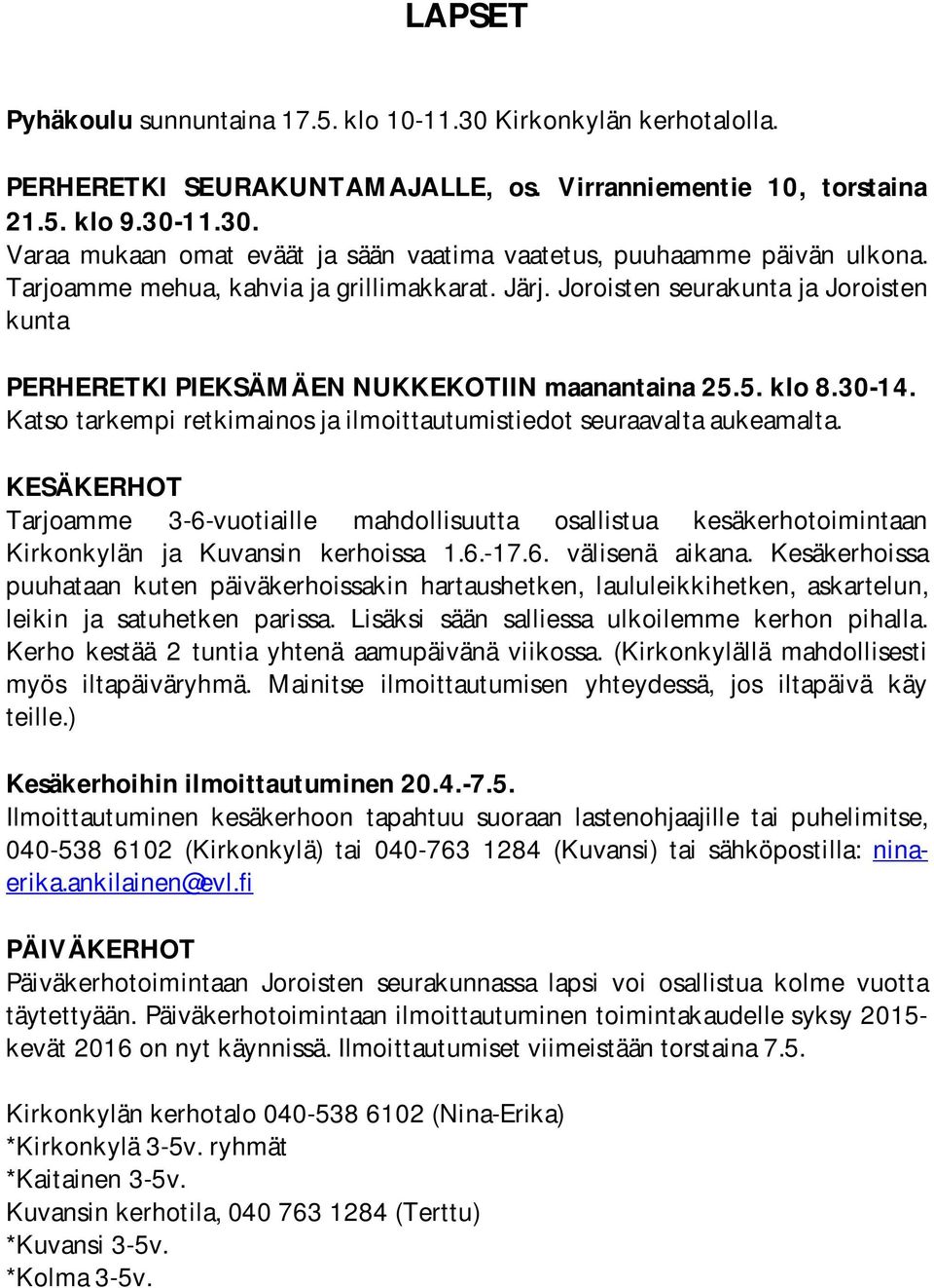 Katso tarkempi retkimainos ja ilmoittautumistiedot seuraavalta aukeamalta. KESÄKERHOT Tarjoamme 3-6-vuotiaille mahdollisuutta osallistua kesäkerhotoimintaan Kirkonkylän ja Kuvansin kerhoissa 1.6.-17.