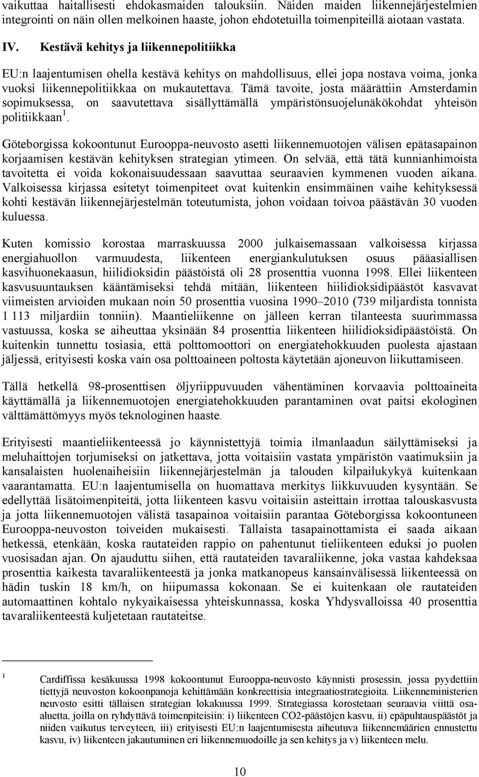 Tämä tavoite, josta määrättiin Amsterdamin sopimuksessa, on saavutettava sisällyttämällä ympäristönsuojelunäkökohdat yhteisön politiikkaan 1.