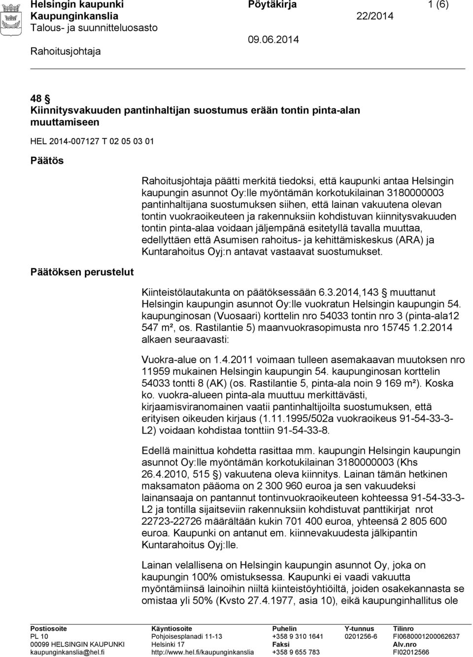 rakennuksiin kohdistuvan kiinnitysvakuuden tontin pinta-alaa voidaan jäljempänä esitetyllä tavalla muuttaa, edellyttäen että Asumisen rahoitus- ja kehittämiskeskus (ARA) ja Kuntarahoitus Oyj:n